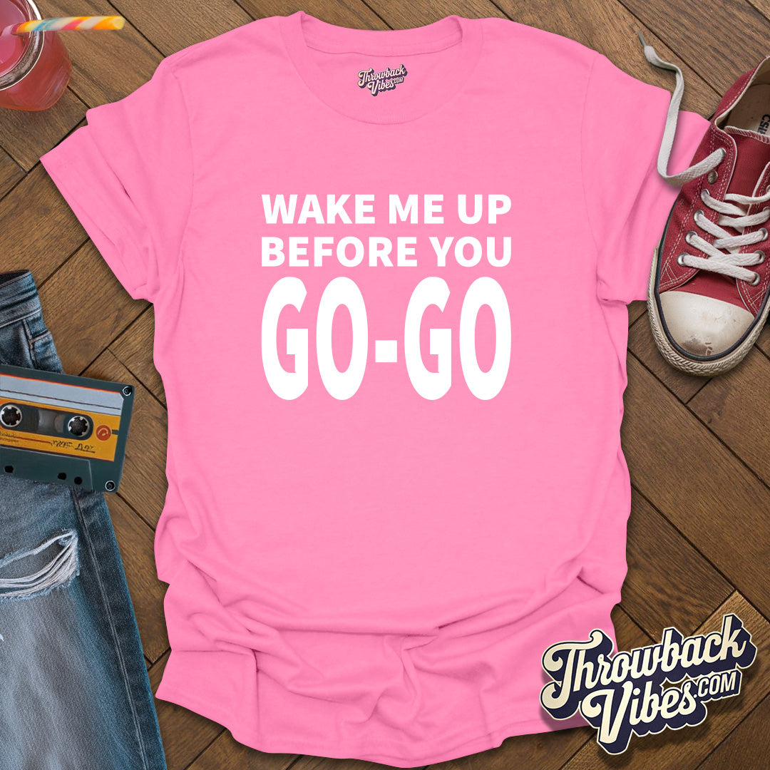 Wake Me Up Before You Go Go T-Shirt - Throwbackvibes
