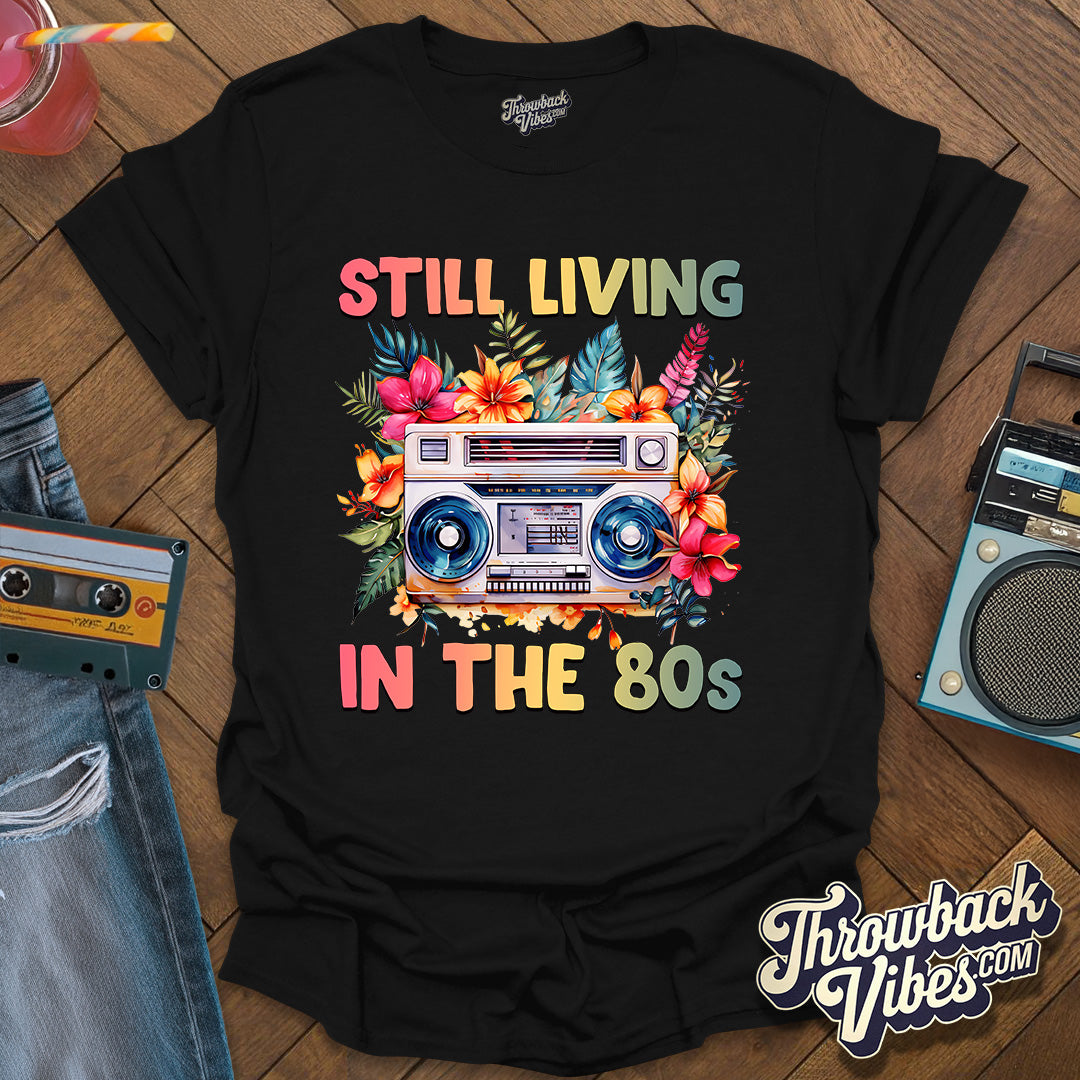 Still Living in the 80's T-Shirt - Throwbackvibes