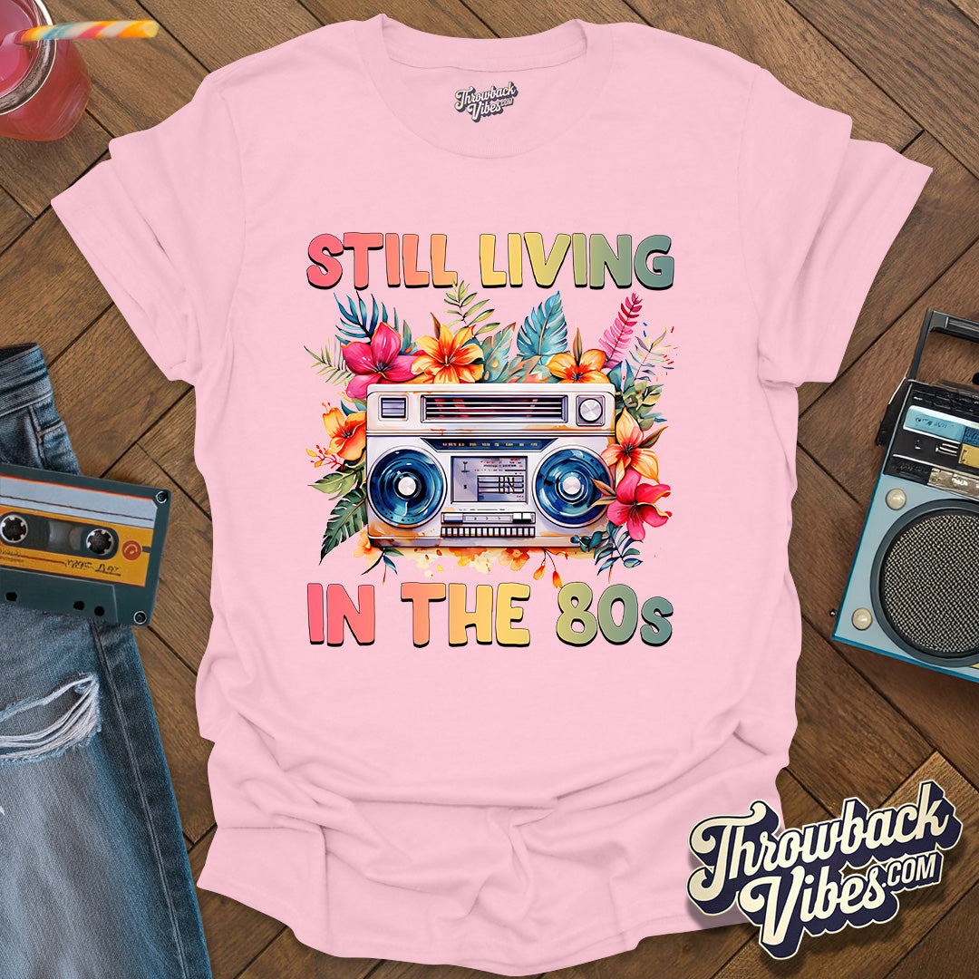 Still Living in the 80's T-Shirt - Throwbackvibes