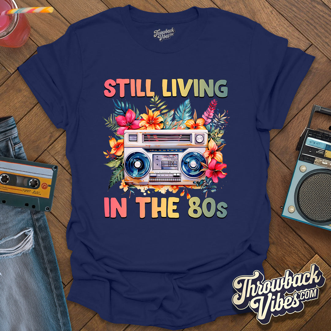 Still Living in the 80's T-Shirt - Throwbackvibes