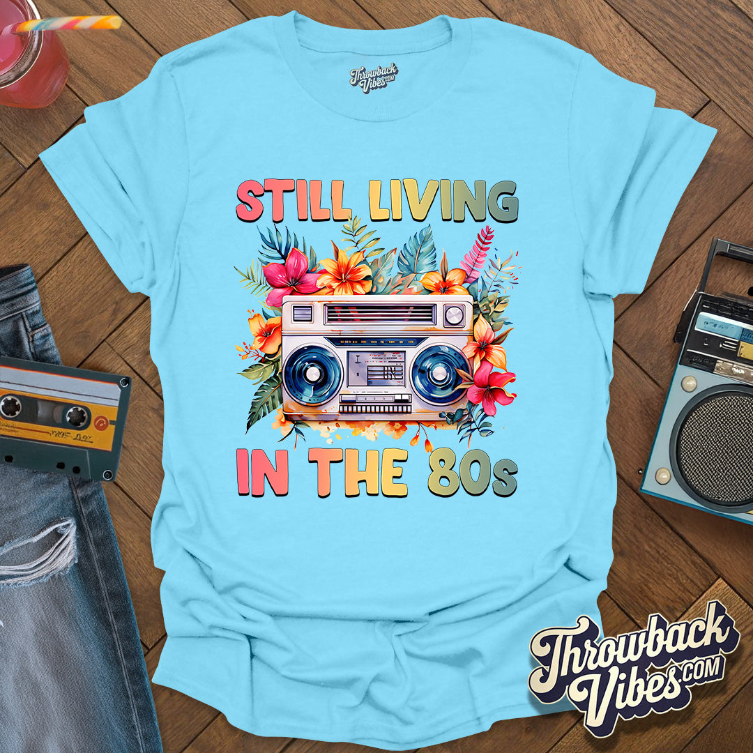 Still Living in the 80's T-Shirt - Throwbackvibes