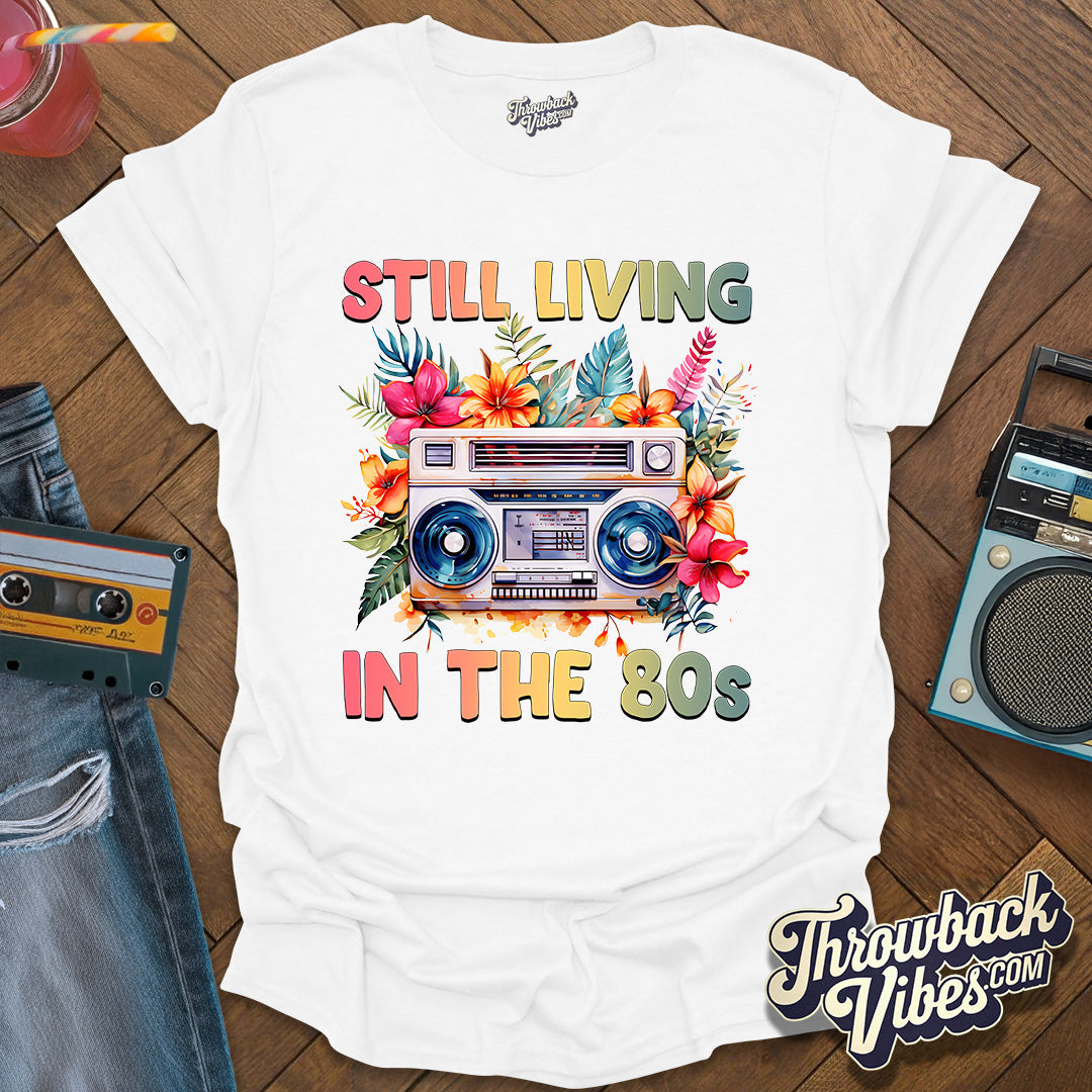 Still Living in the 80's T-Shirt - Throwbackvibes