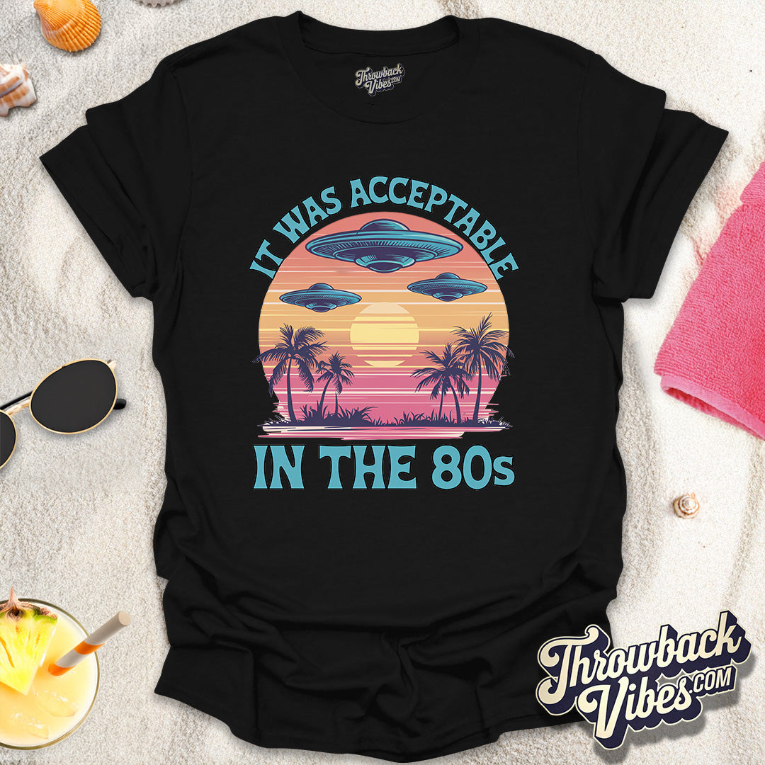 It Was Acceptable in the 80s T-Shirt - Throwbackvibes