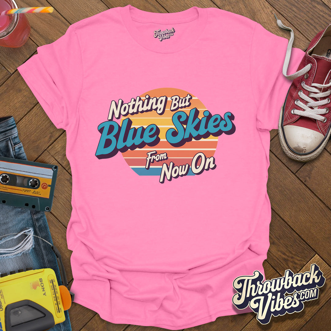 Nothing But Blue Skies From Now On T-Shirt - Throwbackvibes