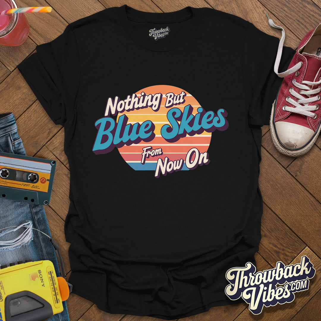 Nothing But Blue Skies From Now On T-Shirt - Throwbackvibes