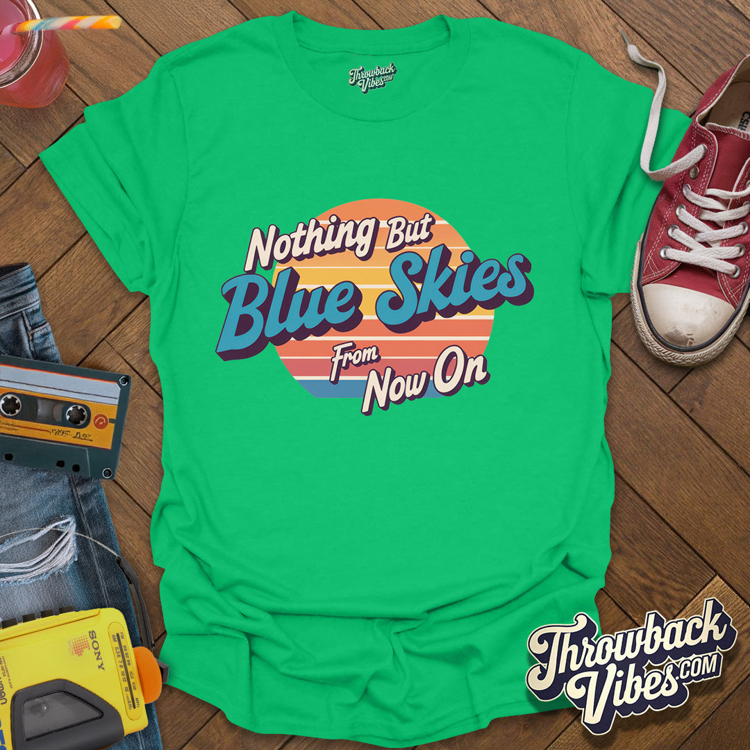 Nothing But Blue Skies From Now On T-Shirt - Throwbackvibes