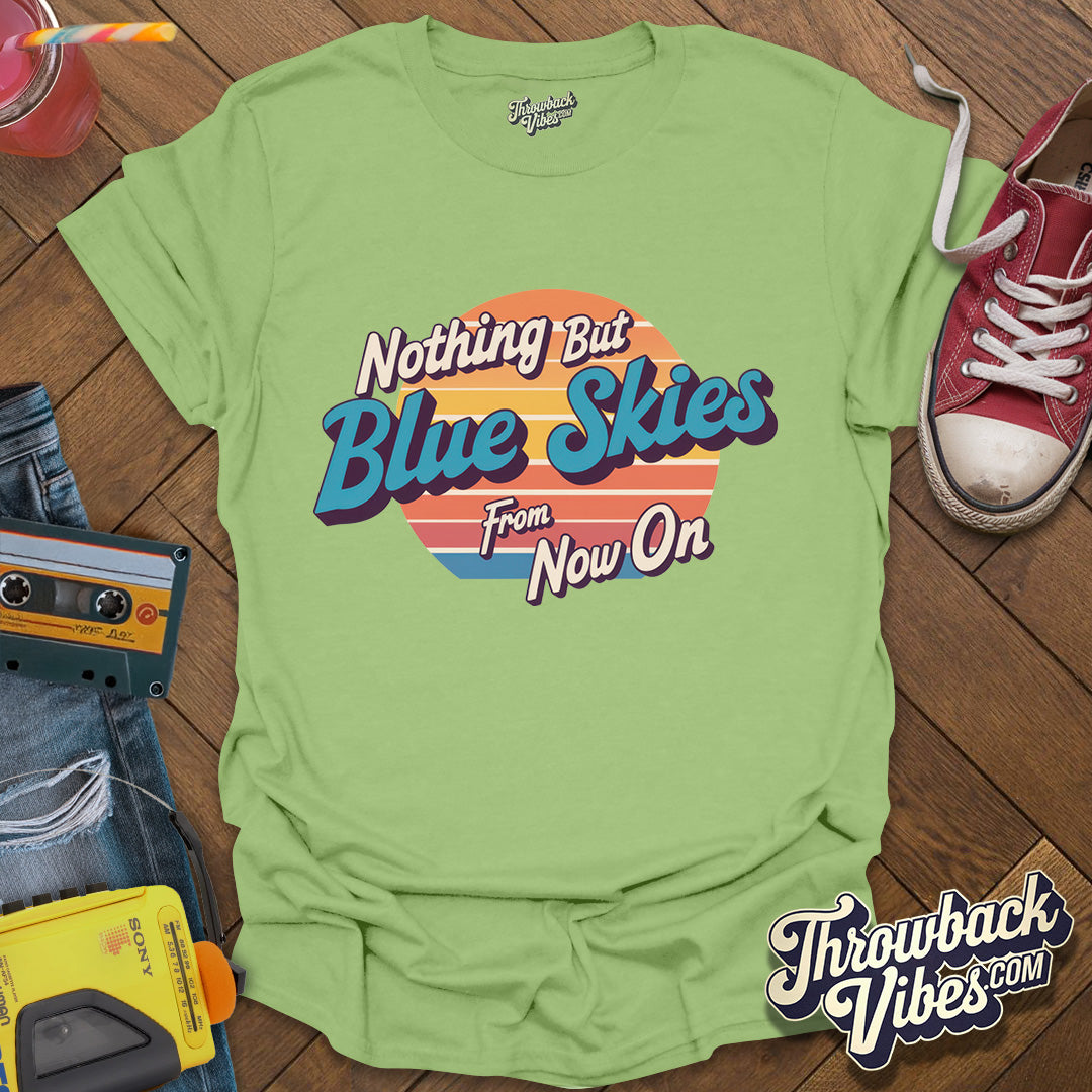 Nothing But Blue Skies From Now On T-Shirt - Throwbackvibes