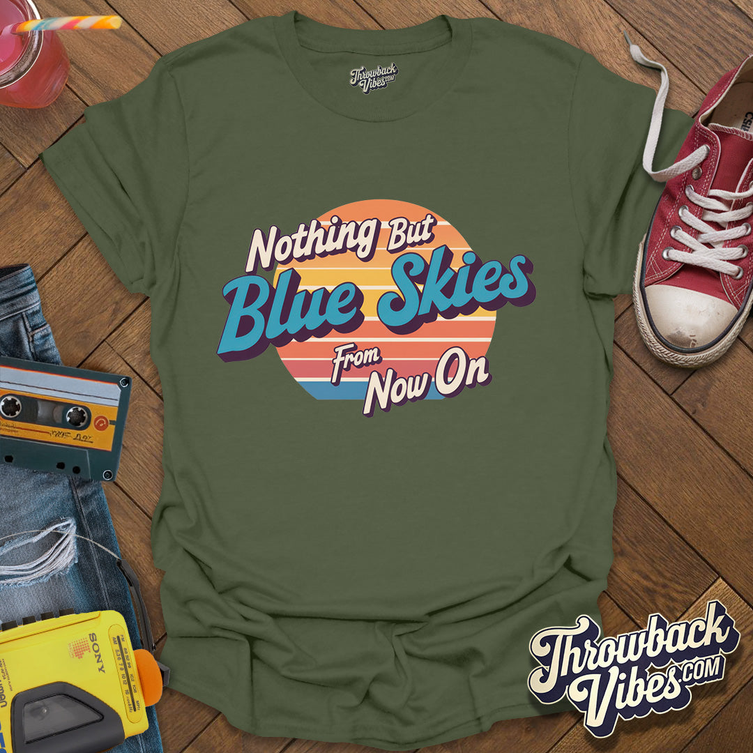 Nothing But Blue Skies From Now On T-Shirt - Throwbackvibes