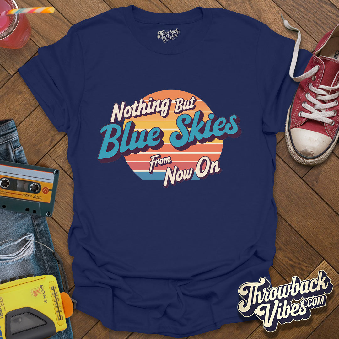 Nothing But Blue Skies From Now On T-Shirt - Throwbackvibes