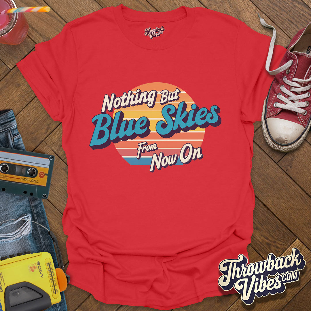 Nothing But Blue Skies From Now On T-Shirt - Throwbackvibes