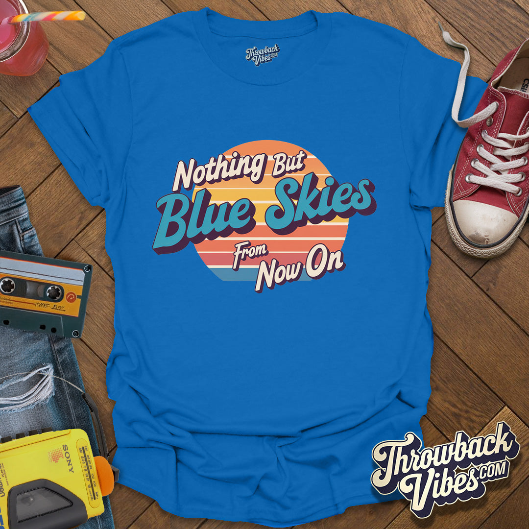 Nothing But Blue Skies From Now On T-Shirt - Throwbackvibes