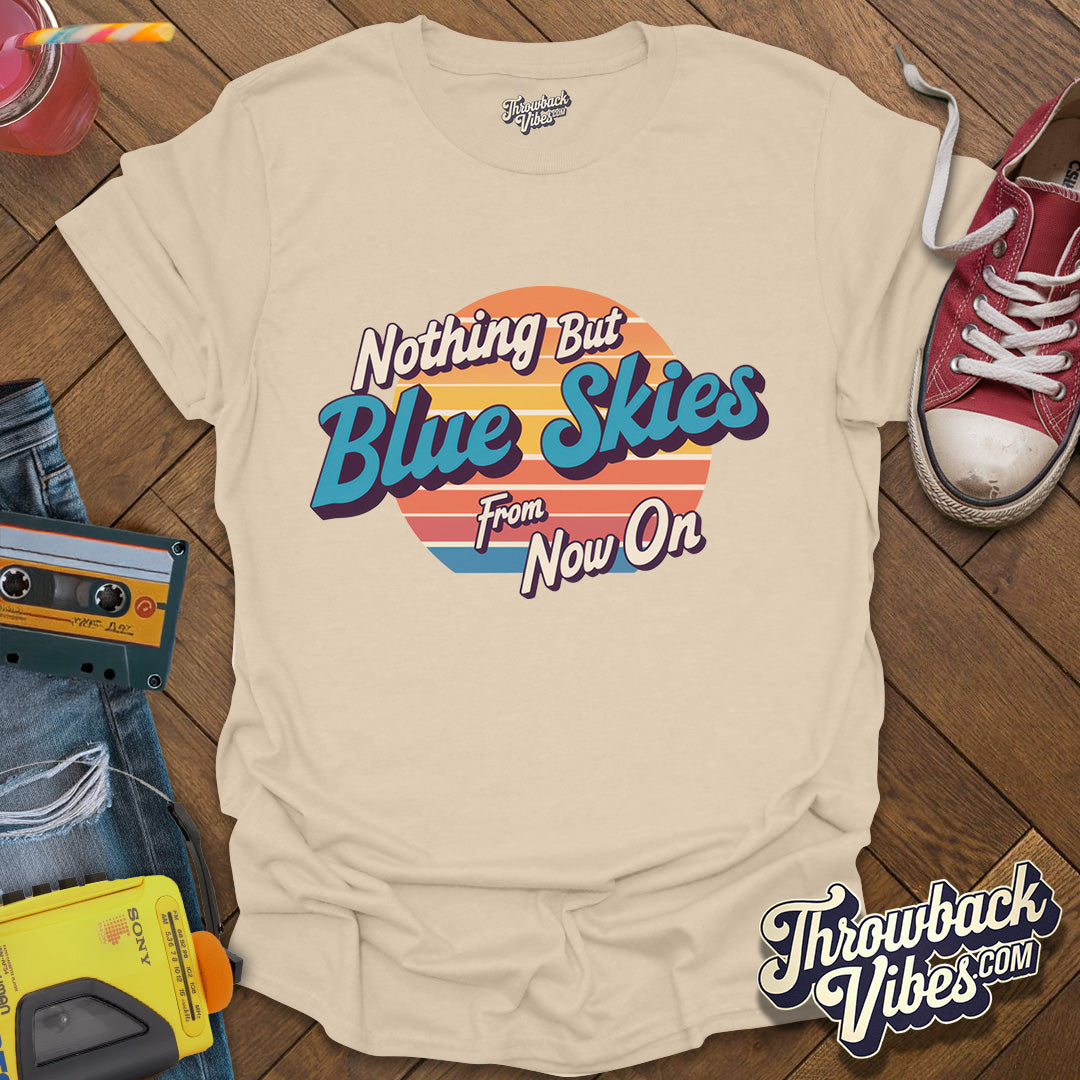 Nothing But Blue Skies From Now On T-Shirt - Throwbackvibes