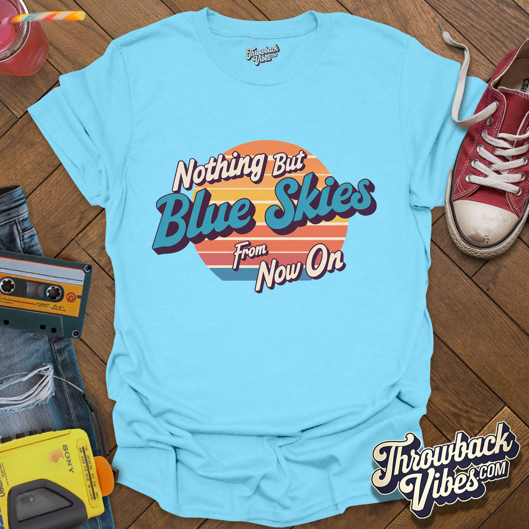 Nothing But Blue Skies From Now On T-Shirt - Throwbackvibes