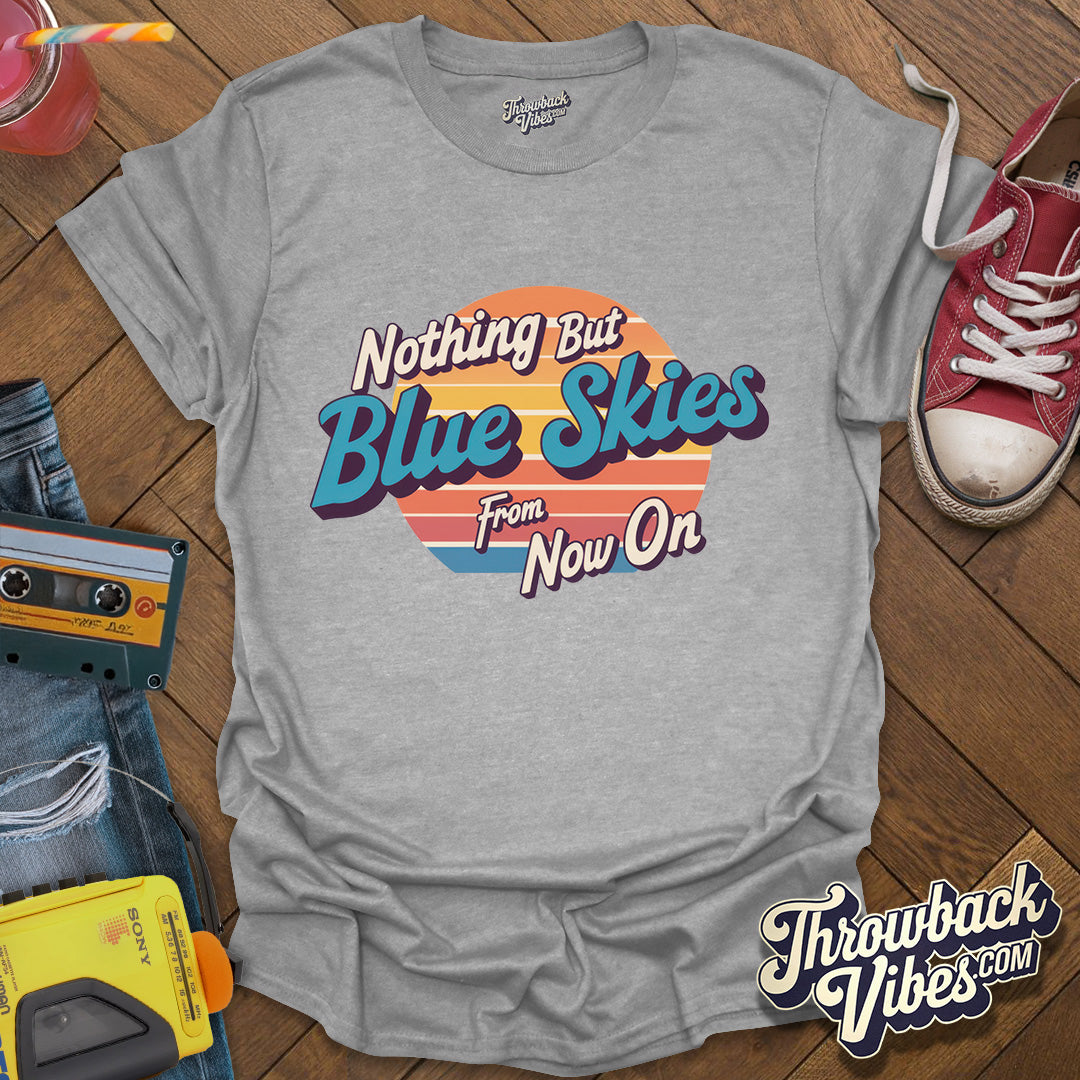 Nothing But Blue Skies From Now On T-Shirt - Throwbackvibes