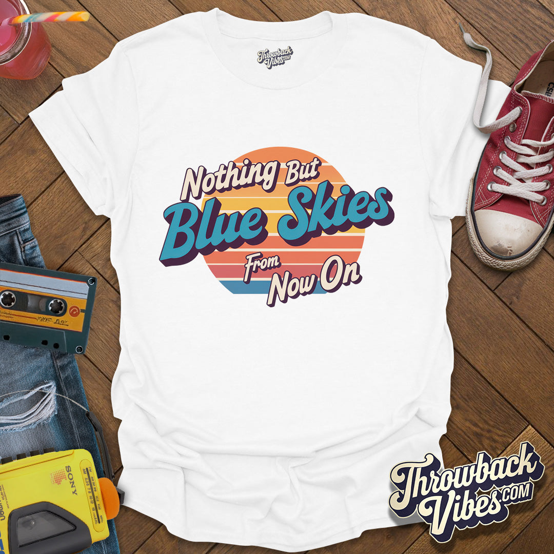 Nothing But Blue Skies From Now On T-Shirt - Throwbackvibes