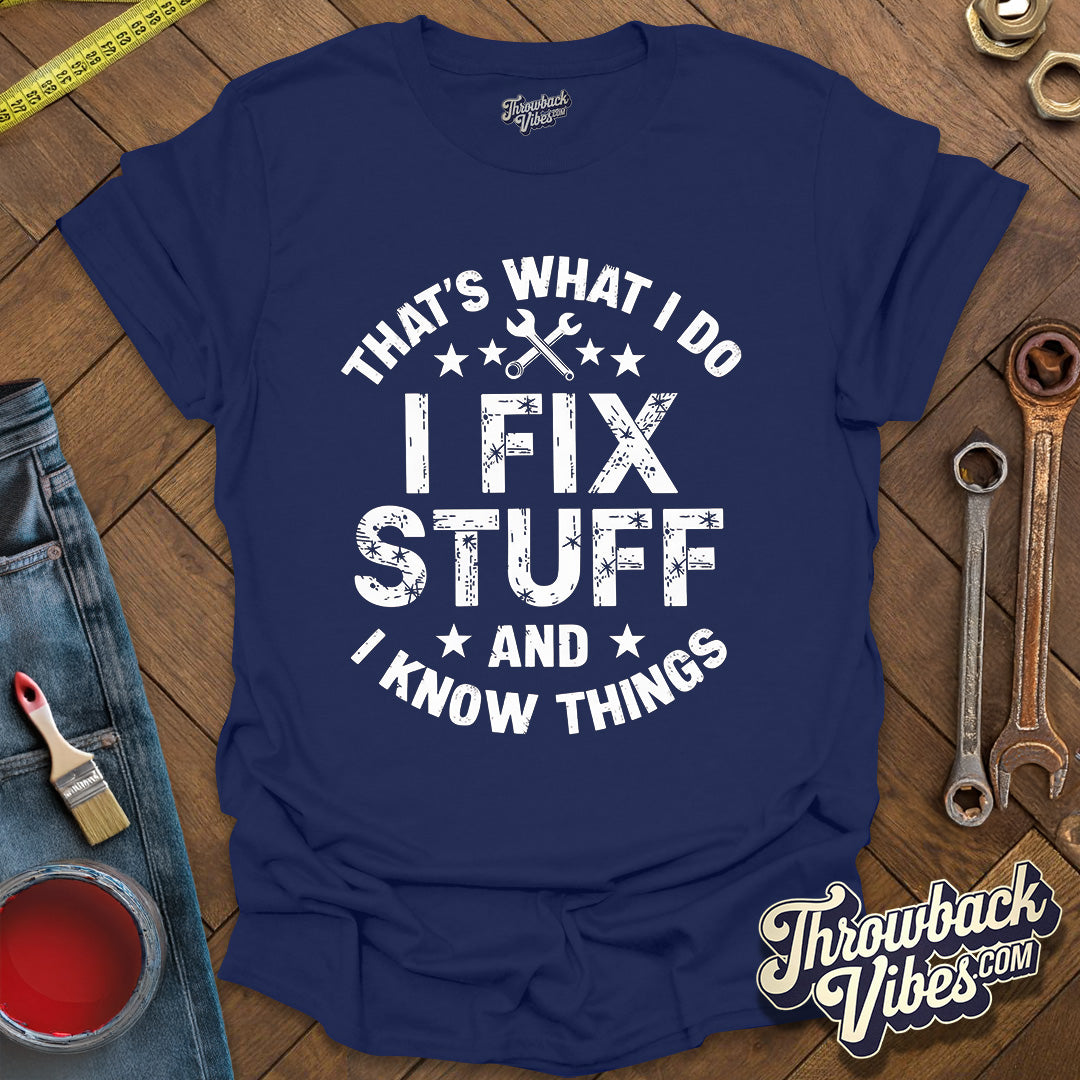 That's What I Do I Fix Stuff and I Know Things T-Shirt - Throwbackvibes