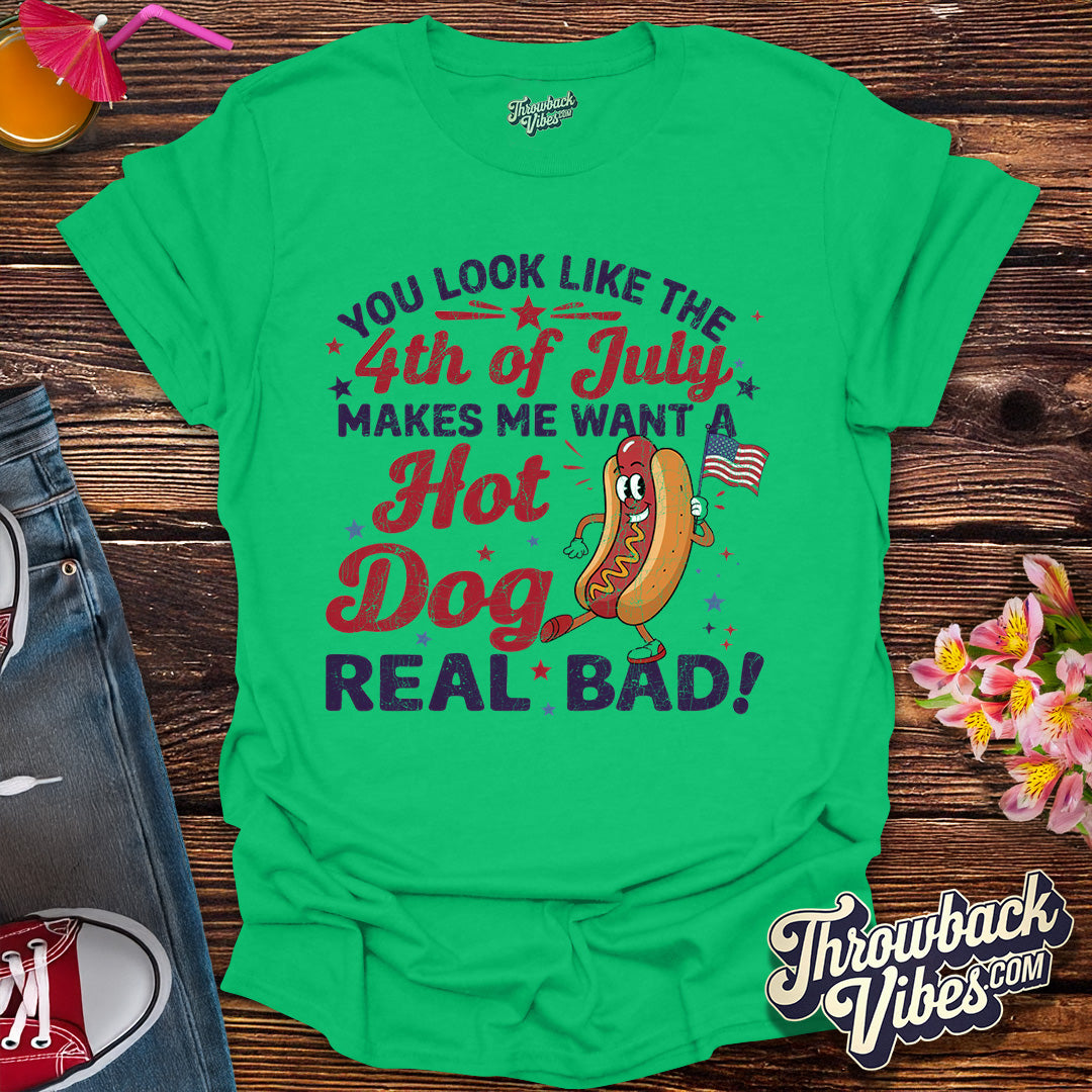 You Look Like The 4th Of July, Makes Me Want A Hot Dog Real Bad T-Shirt - Throwbackvibes
