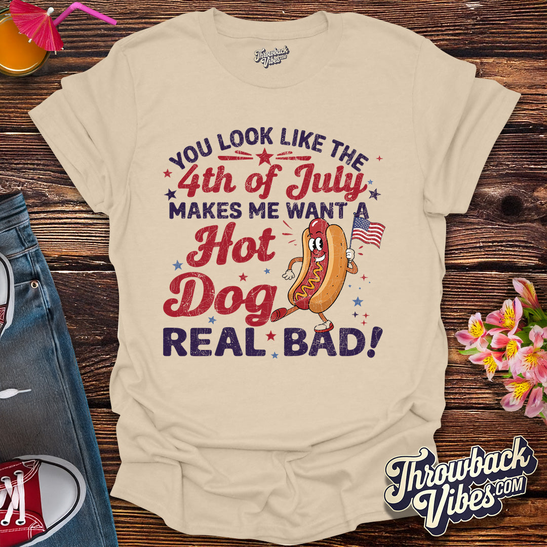 You Look Like The 4th Of July, Makes Me Want A Hot Dog Real Bad T-Shirt - Throwbackvibes