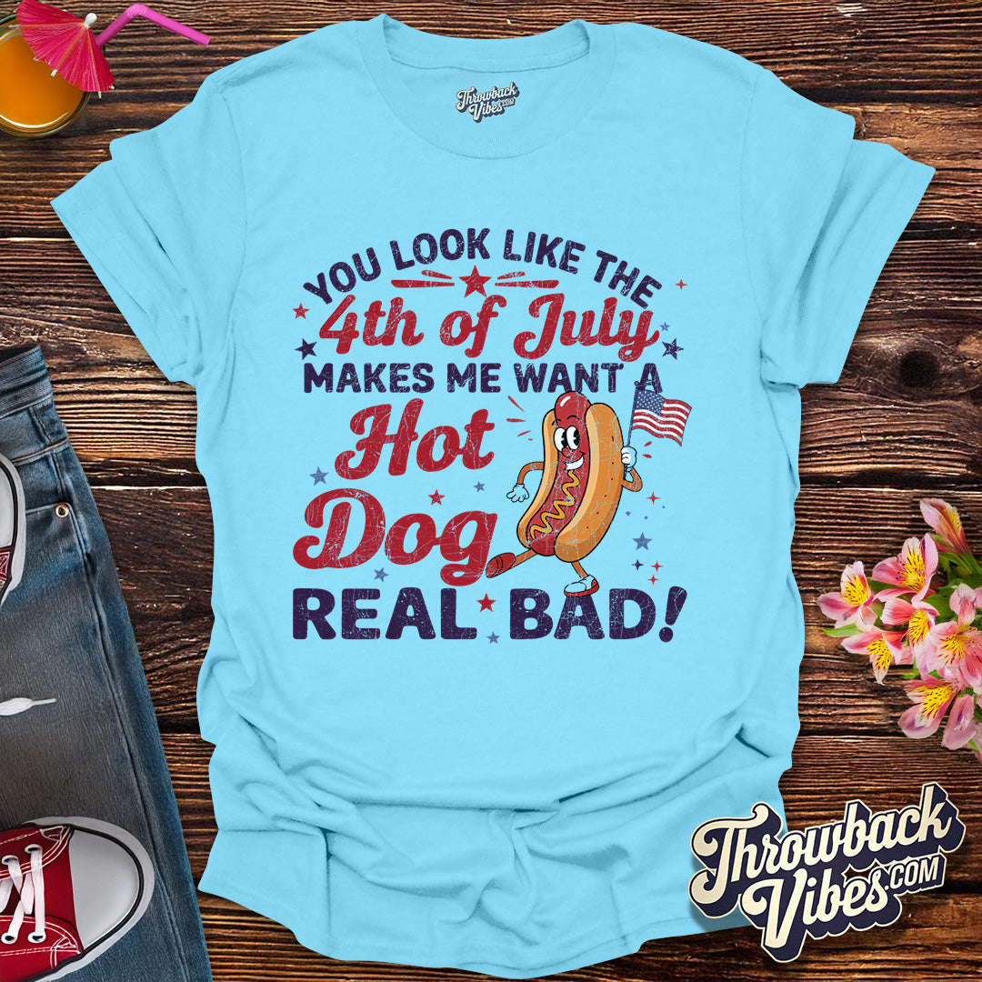 You Look Like The 4th Of July, Makes Me Want A Hot Dog Real Bad T-Shirt - Throwbackvibes