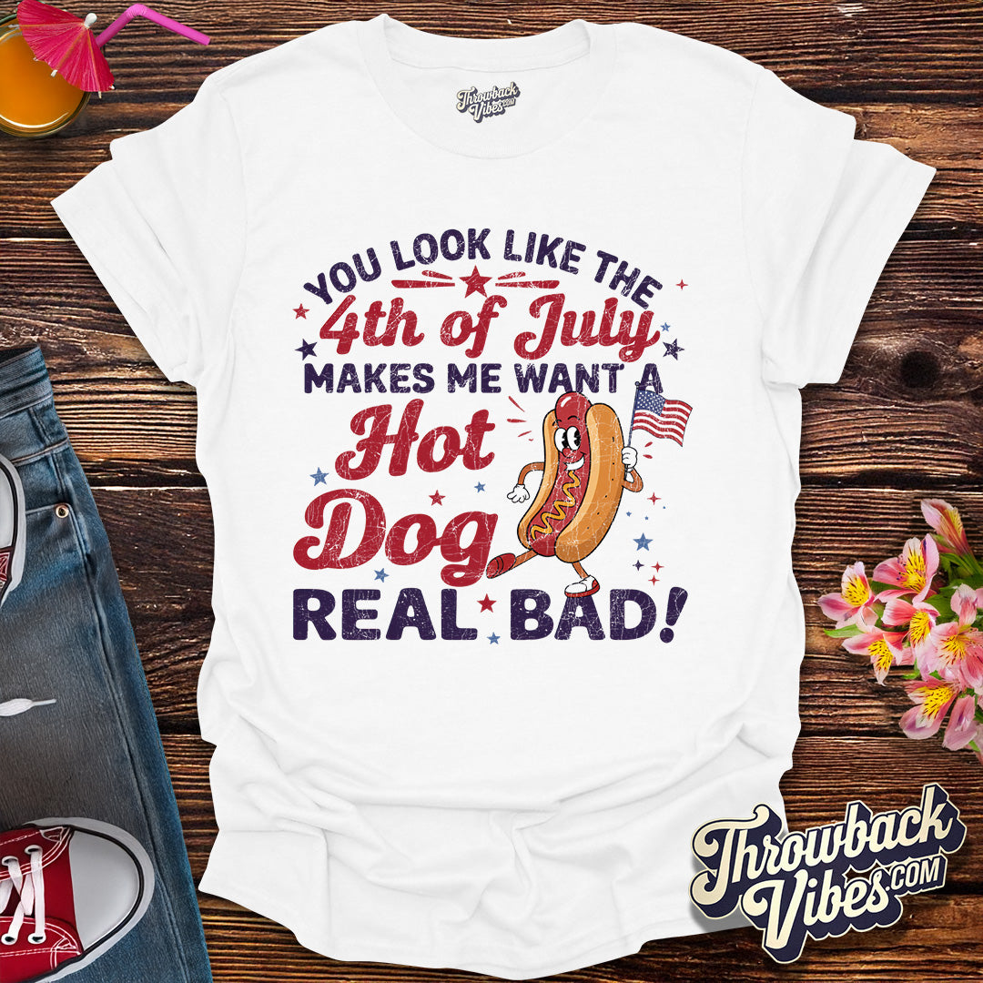 You Look Like The 4th Of July, Makes Me Want A Hot Dog Real Bad T-Shirt - Throwbackvibes