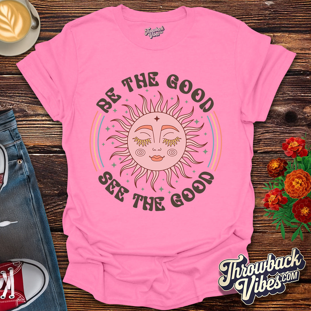 Be the Good, See the Good T-Shirt