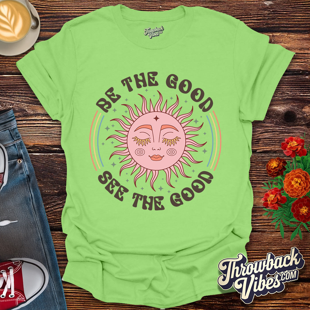 Be the Good, See the Good T-Shirt