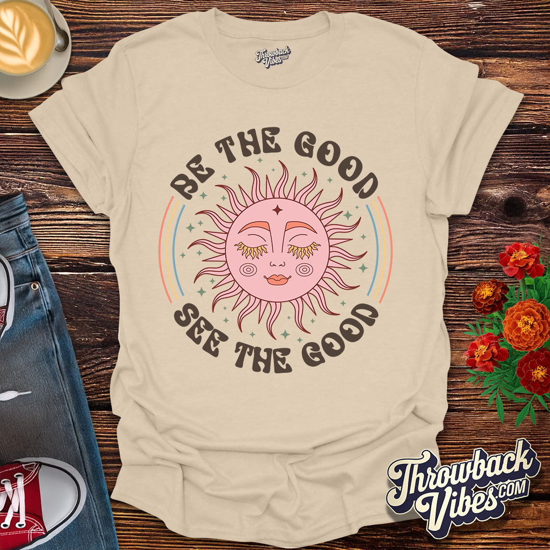 Be the Good, See the Good T-Shirt