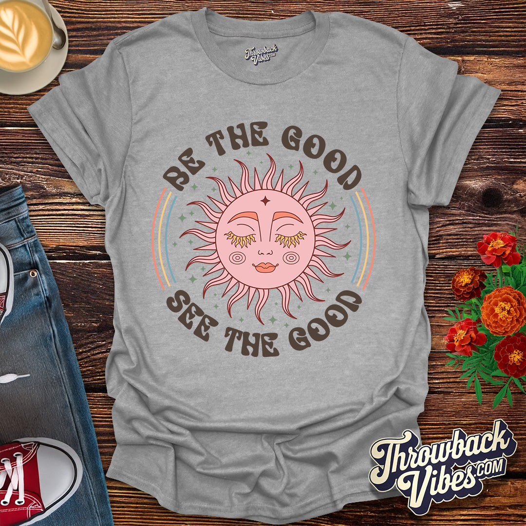 Be the Good, See the Good T-Shirt