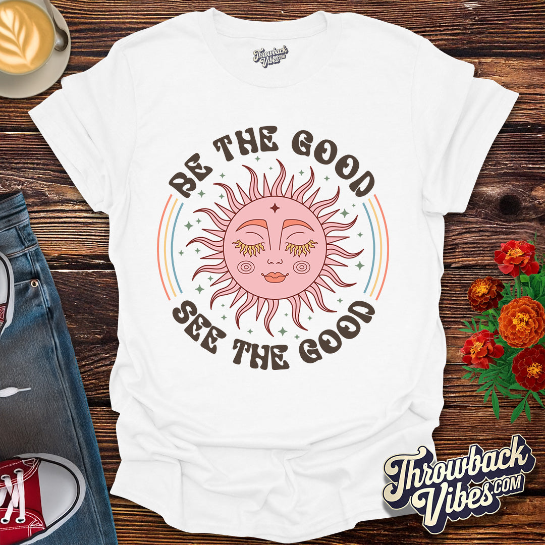 Be the Good, See the Good T-Shirt