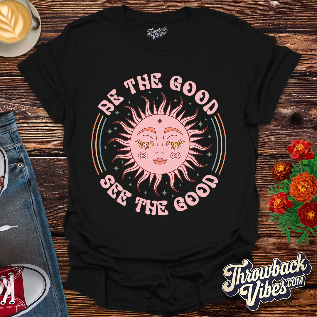 Be the Good, See the Good T-Shirt