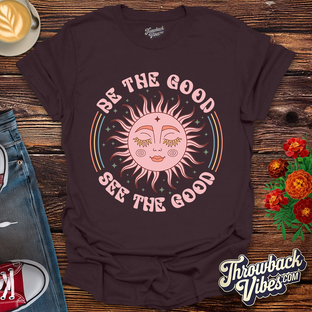 Be the Good, See the Good T-Shirt