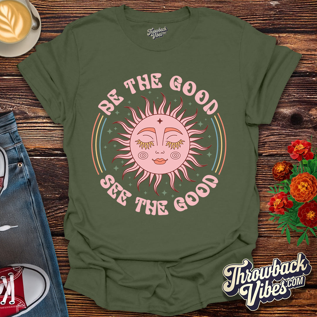 Be the Good, See the Good T-Shirt