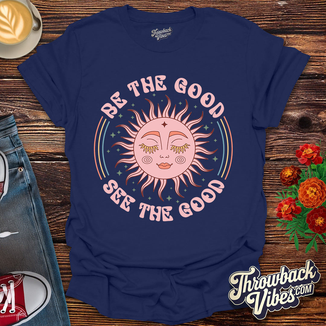 Be the Good, See the Good T-Shirt