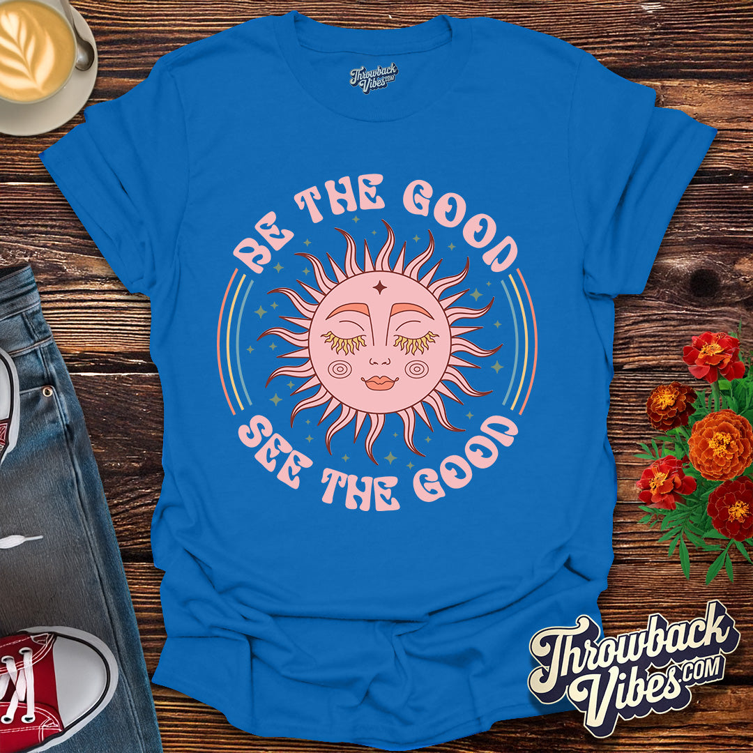 Be the Good, See the Good T-Shirt
