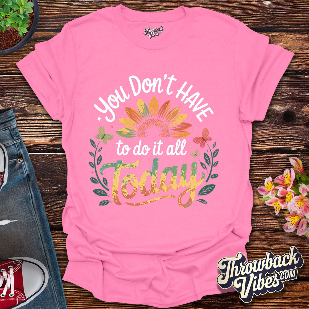 You Don’t Have to Do It All Today T-Shirt