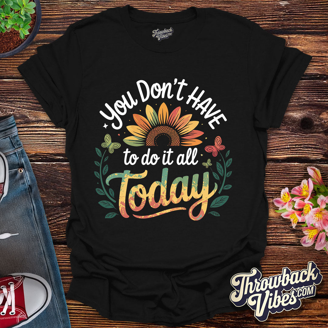 You Don’t Have to Do It All Today T-Shirt