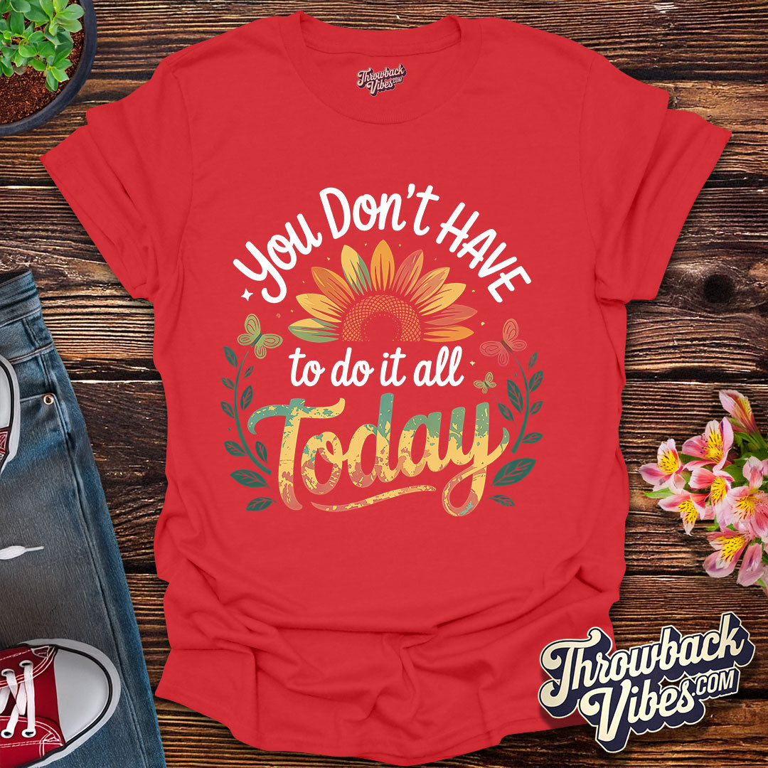 You Don’t Have to Do It All Today T-Shirt