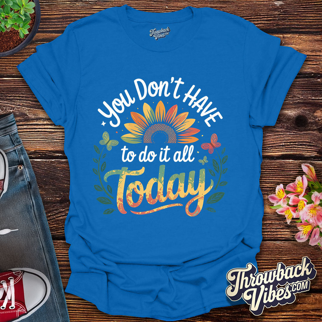 You Don’t Have to Do It All Today T-Shirt