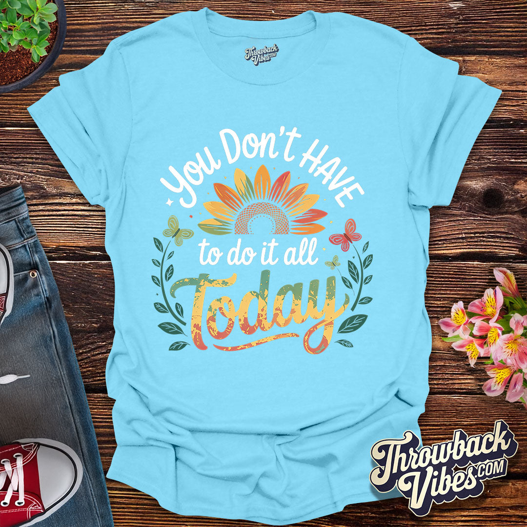 You Don’t Have to Do It All Today T-Shirt