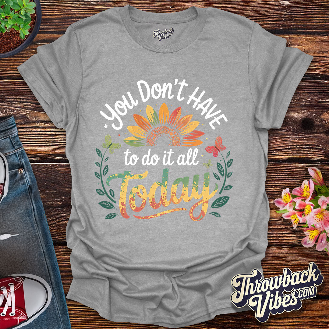 You Don’t Have to Do It All Today T-Shirt