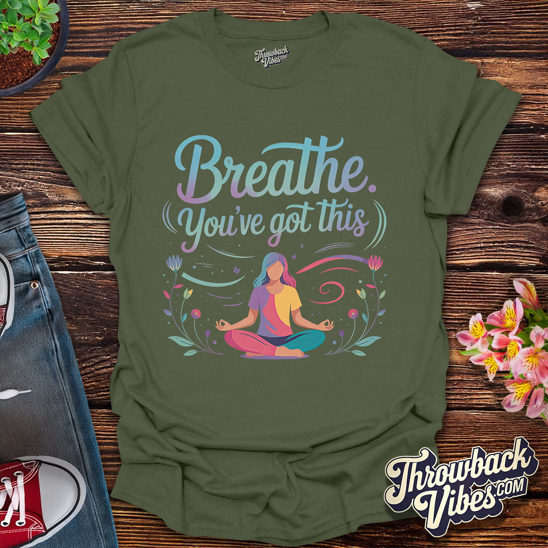 Breathe. You’ve Got This T-Shirt