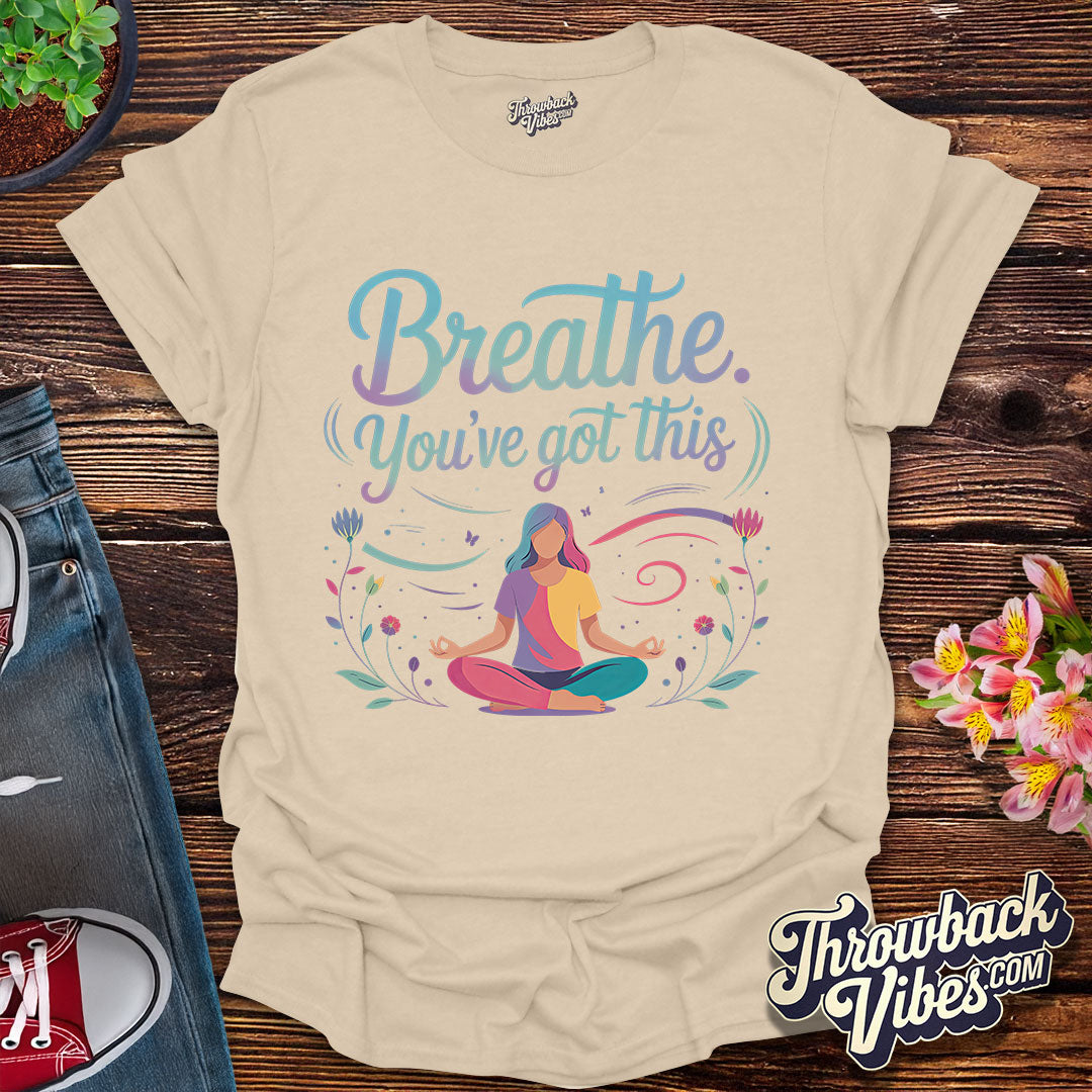 Breathe. You’ve Got This T-Shirt