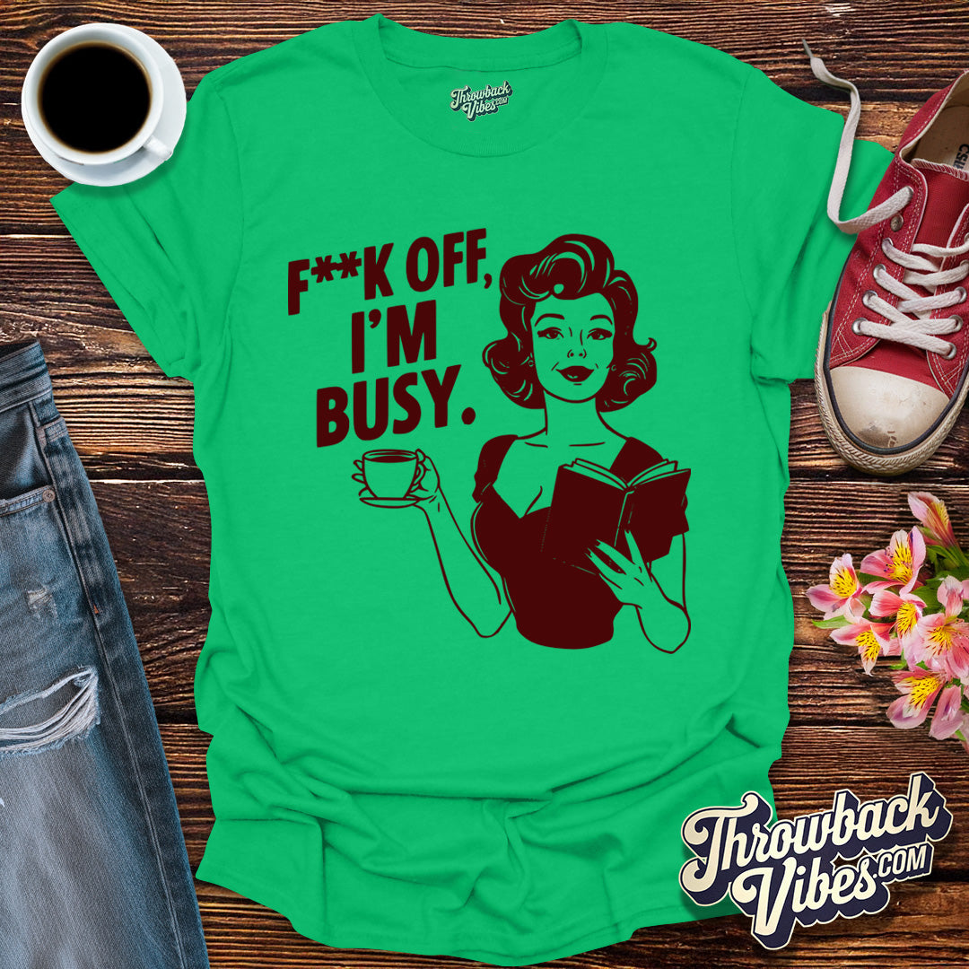 F**k off I'm Busy T-Shirt - Throwbackvibes