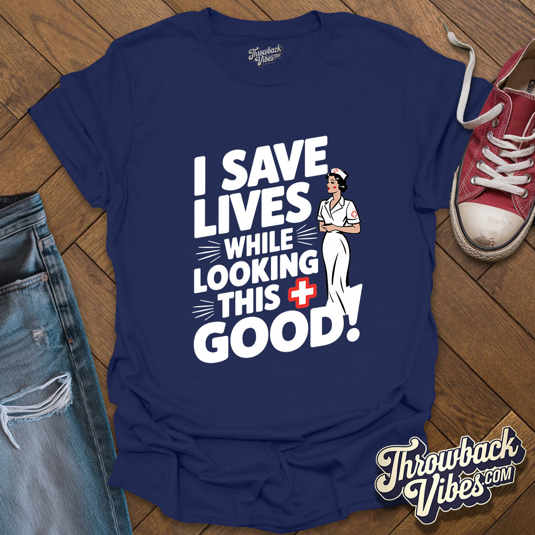 I Save Lives While Looking this Good T-Shirt - Throwbackvibes
