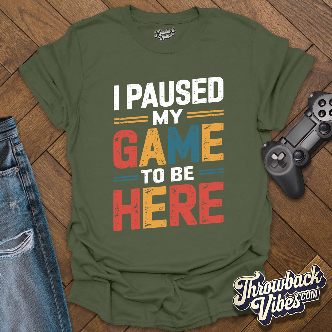 I Paused My Game to Be Here T-Shirt - Throwbackvibes