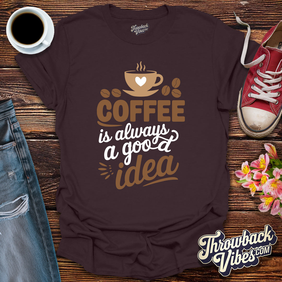 Coffee is Always a Good Idea T-Shirt - Throwbackvibes
