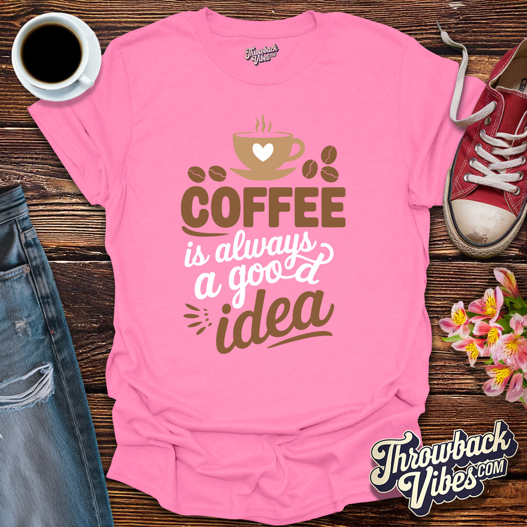 Coffee is Always a Good Idea T-Shirt - Throwbackvibes