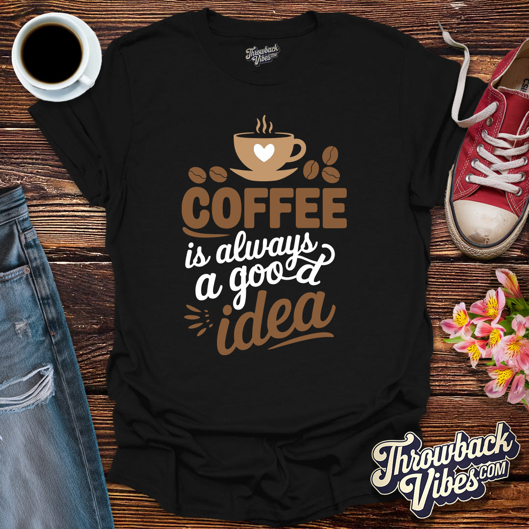 Coffee is Always a Good Idea T-Shirt - Throwbackvibes