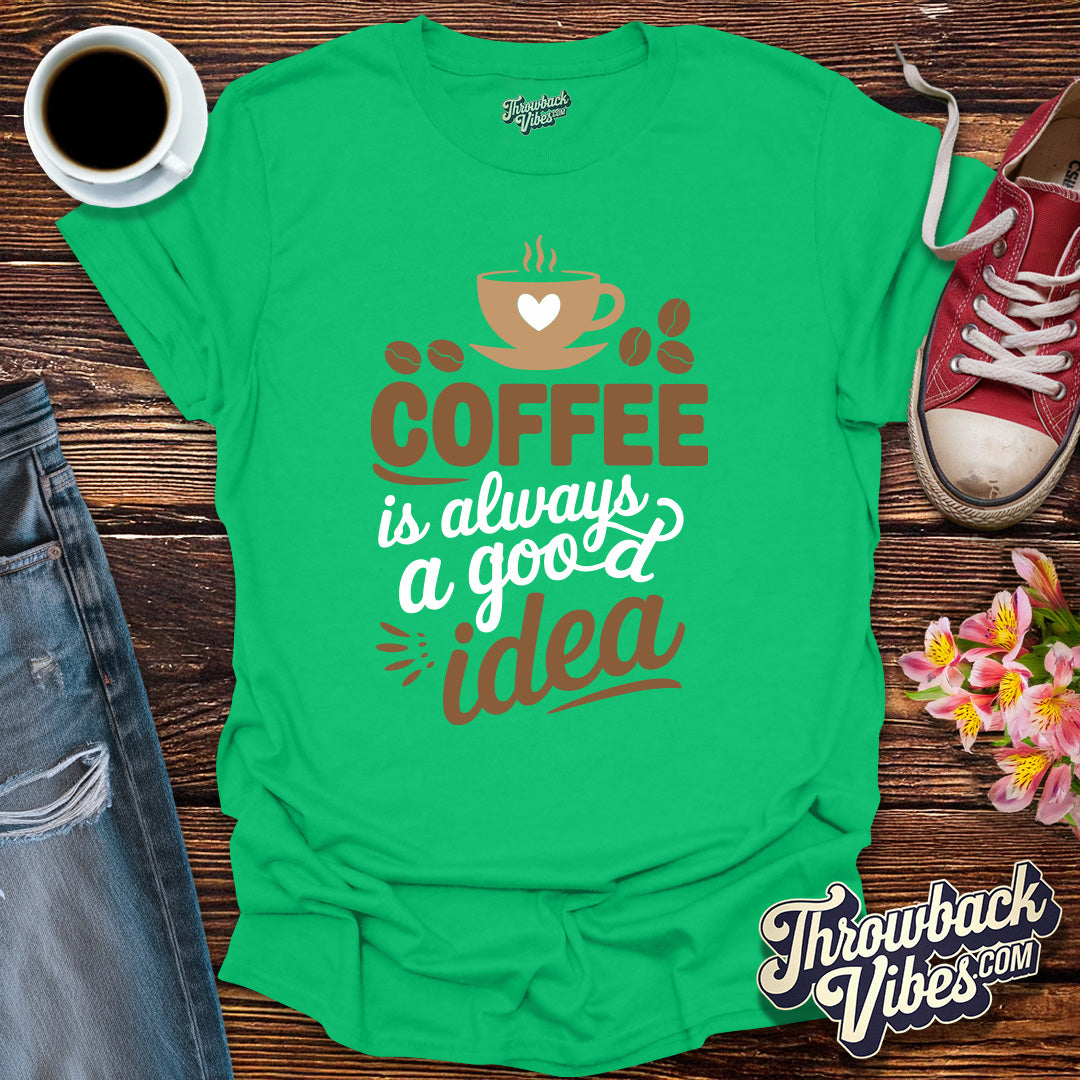 Coffee is Always a Good Idea T-Shirt - Throwbackvibes