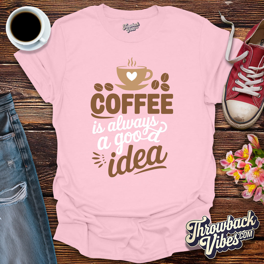 Coffee is Always a Good Idea T-Shirt - Throwbackvibes
